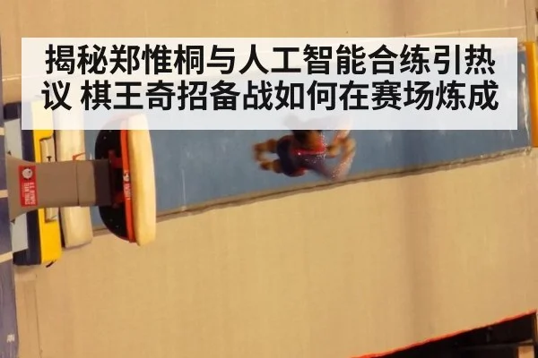 揭秘郑惟桐与人工智能合练引热议 棋王奇招备战如何在赛场炼成